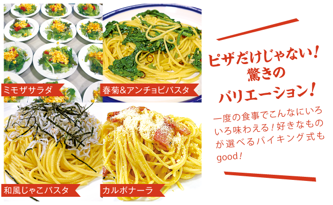 ピザだけじゃない！驚きのバリエーション！一度の食事でこんなにいろいろ味わえる！好きなものが選べるバイキング式もgood！