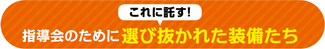 これに託す！指導会のために選び抜かれた装備たち