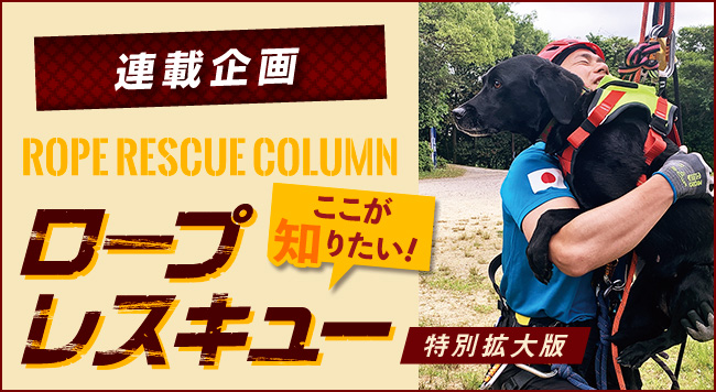 【第17回 救助犬と連携訓練!】<br>〜連載企画 ROPE RESCUE COLUMN ロープレスキュー ここが知りたい！〜