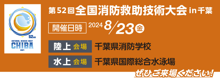 第52回全国消防救助技術大会in千葉 開催日時2024年8月23日金曜日 陸上会場：千葉県消防学校 水上会場：千葉県国際総合水泳場 ぜひご来場ください！